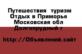 Путешествия, туризм Отдых в Приморье. Московская обл.,Долгопрудный г.